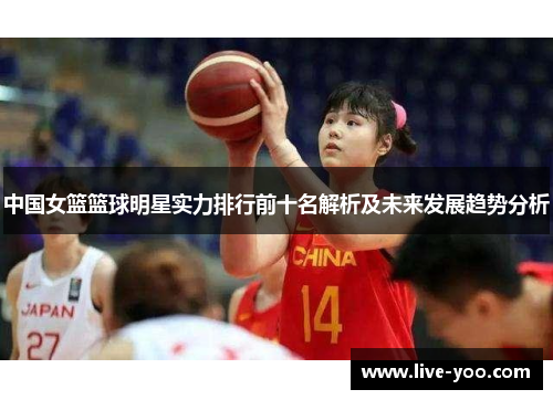 中国女篮篮球明星实力排行前十名解析及未来发展趋势分析