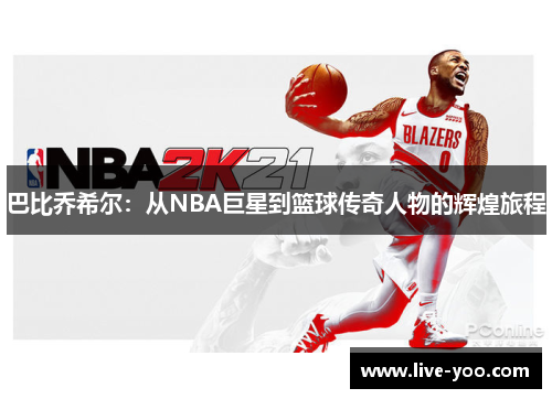 巴比乔希尔:从NBA巨星到篮球传奇人物的辉煌旅程