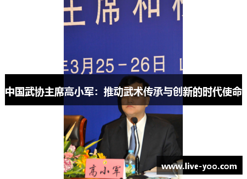 中国武协主席高小军:推动武术传承与创新的时代使命