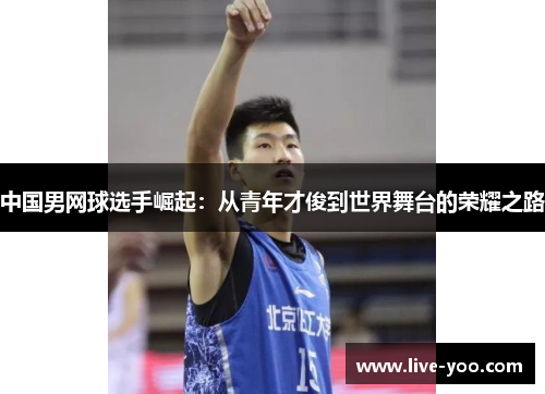 中国男网球选手崛起:从青年才俊到世界舞台的荣耀之路