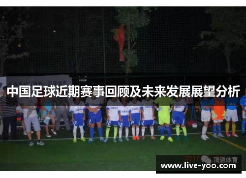 中国足球近期赛事回顾及未来发展展望分析