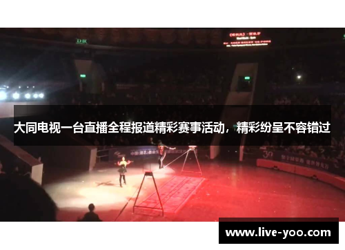 大同电视一台直播全程报道精彩赛事活动,精彩纷呈不容错过